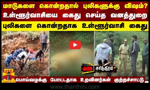 மாடுகளை கொன்றதால் புலிகளுக்கு விஷம்? -உள்ளூர்வாசியை கைது செய்த வனத்துறை.. உறவினர்கள் குற்றச்சாட்டு..