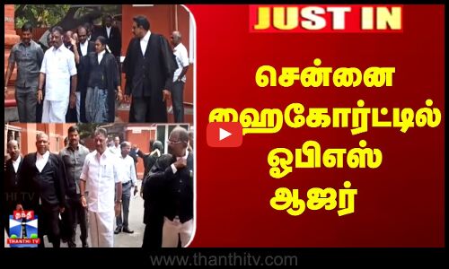 JustIn | OPS | HighCourt | சென்னை ஹைகோர்ட்டில் ஓபிஎஸ் ஆஜர்