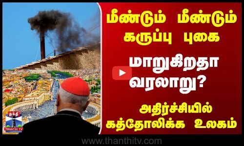 மீண்டும் மீண்டும் கருப்பு புகை... மாறுகிறதா வரலாறு..?