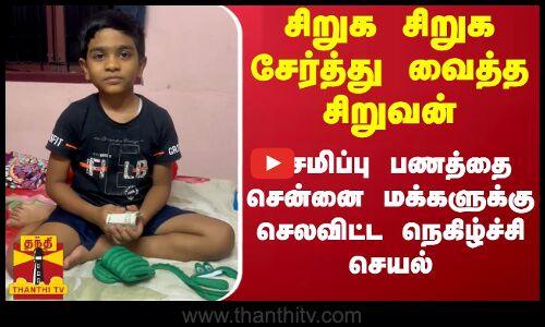 சிறுக சிறுக சேர்த்து வைத்த சிறுவன்.. சேமிப்பிப்பு பணத்தை சென்னை மக்களுக்கு செலவிட்ட நெகிழ்ச்சி செயல்