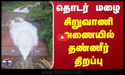 தொடர் மழை - சிறுவாணி அணையில் தண்ணீர் திறப்பு