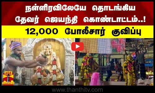 நள்ளிரவிலேயே தொடங்கிய தேவர் ஜெயந்தி கொண்டாட்டம்..! 12,000 போலீசார் குவிப்பு