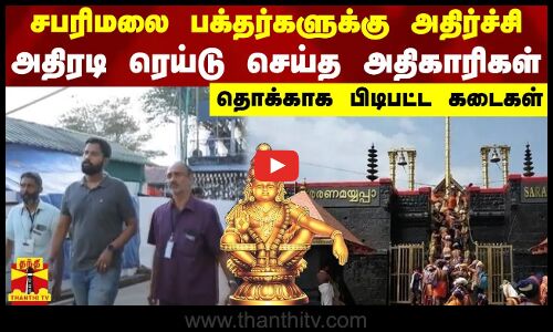 சபரிமலை பக்தர்களுக்கு அதிர்ச்சி அதிரடி ரெய்டு செய்த அதிகாரிகள் தொக்காக பிடிபட்ட கடைகள்