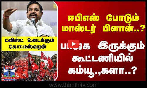 பாஜக இருக்கும் கூட்டணியில் கம்யூ.,களா..? ஈபிஎஸ் போடும் மாஸ்டர் பிளான்..?