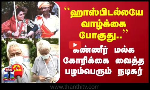 ஹாஸ்பிடல்லயே வாழ்க்கை போகுது! | கண்ணீர் மல்க கோரிக்கை பழம்பெரும் நடிகர்