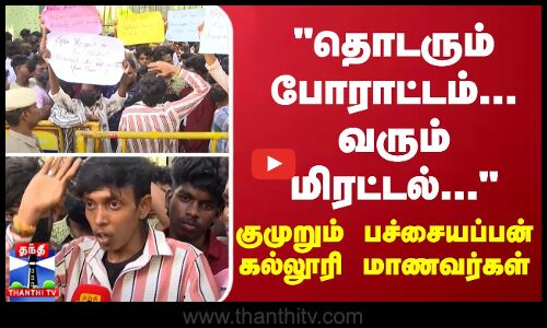 தொடரும் போராட்டம்... வரும் மிரட்டல்... - குமுறும் பச்சையப்பன் கல்லூரி மாணவர்கள்