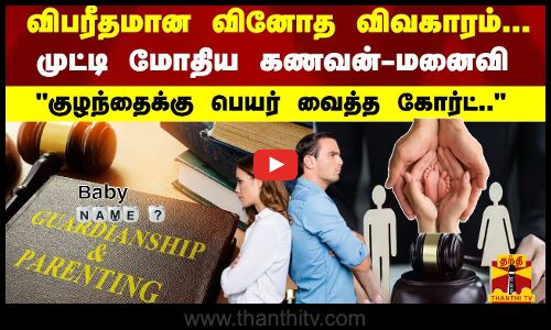 விபரீதமான வினோத விவகாரம்... முட்டி மோதிய கணவன்-மனைவி - குழந்தைக்கு பெயர் வைத்த கோர்ட் ..