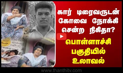 கார் டிரைவருடன் கோவை நோக்கி சென்ற நிகிதா? பொள்ளாச்சி பகுதியில் உலாவல்