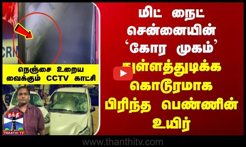 மிட்நைட் சென்னையின் கோர முகம் - துள்ளத்துடிக்க கொடூரமாக பிரிந்த பெண்ணின் உயிர்
