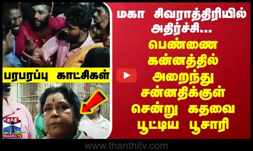 மகா சிவராத்திரியில் அதிர்ச்சி...பெண்ணை கன்னத்தில் அறைந்து சன்னதிக்குள் சென்று கதவை பூட்டிய பூசாரி