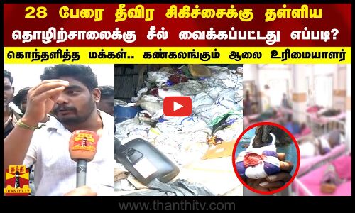 28பேரை தீவிர சிகிச்சைக்கு தள்ளிய தொழிற்சாலைக்கு சீல் வைக்கப்பட்டது எப்படி?கொந்தளித்த மக்கள்|factory