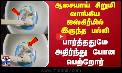 ஆசையாய் சிறுமி வாங்கிய ஐஸ்கிரீமில் இருந்த பல்லி-பார்த்ததுமே அதிர்ந்து போன பெற்றோர்
