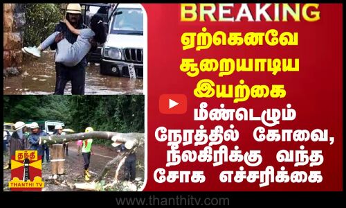 ஏற்கெனவே சூறையாடிய இயற்கை..  மீண்டெழும் நேரத்தில் கோவை, நீலகிரிக்கு வந்த சோக எச்சரிக்கை