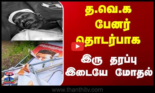 த.வெ.க பேனர் தொடர்பாக  இரு தரப்பு இடையே மோதல்...
