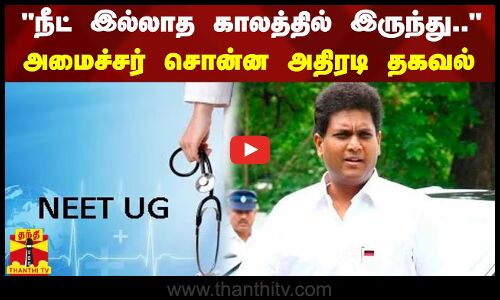 நீட் இல்லாத காலத்தில் இருந்து.. - அமைச்சர் சொன்ன அதிரடி தகவல்