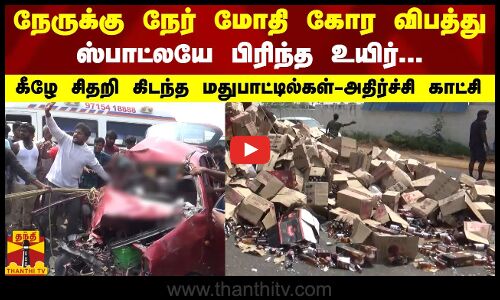 நேருக்கு நேர் மோதி கோர விபத்து..ஸ்பாட்லயே பிரிந்த உயிர்...கீழே சிதறி கிடந்த மதுபாட்டில்கள்