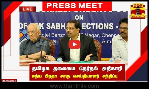🔴LIVE : தமிழக தலைமை தேர்தல் அதிகாரி சத்ய பிரதா சாகு செய்தியாளர் சந்திப்பு