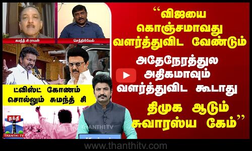 ``விஜயை கொஞ்சமாவது வளர்த்துவிட வேண்டும்.. DMK ஆடும் கேம்’’ Sumanth C சொல்லும் ட்விஸ்ட் கோணம்