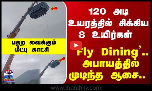 Fly Dining | ViralVideo | 120 அடி உயரத்தில் சிக்கிய 8 உயிர்கள்.. பதற வைக்கும் மீட்பு காட்சி