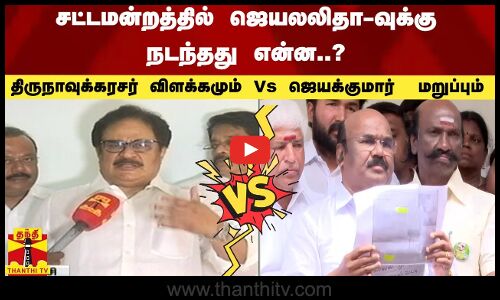 சட்டமன்றத்தில் ஜெயலலிதா-வுக்கு நடந்தது என்ன..?  திருநாவுக்கரசர் விளக்கமும் Vs ஜெயக்குமார்  மறுப்பும்