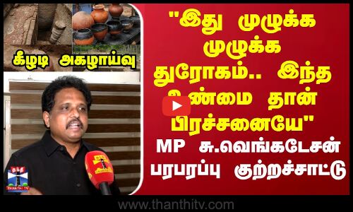 இது முழுக்க முழுக்க துரோகம்.. இந்த உண்மை தான் பிரச்சனையே MP சு.வெங்கடேசன் பரபரப்பு குற்றச்சாட்டு