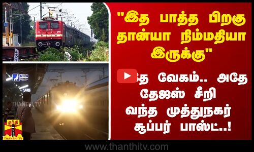 இத பாத்த பிறகு தான்யா நிம்மதியா இருக்கு - அதே வேகம்.. அதே தேஜஸ்.. சீறி வந்த முத்துநகர் எக்ஸ்பிரஸ்