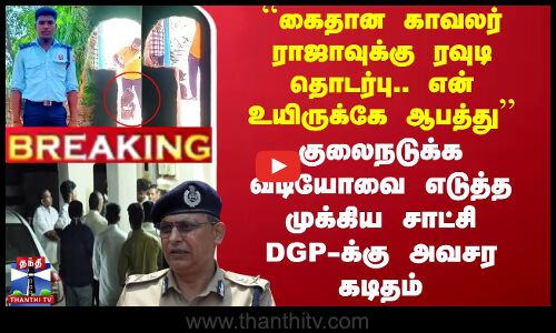 ``கைதான காவலர் ராஜாவுக்கு ரவுடி தொடர்பு.. என் உயிருக்கே ஆபத்து - குலைநடுக்க வீடியோவை எடுத்த முக்கிய சாட்சி DGP-க்கு அவசர கடிதம்
