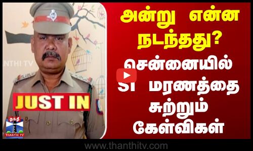 அன்று என்ன நடந்தது? - சென்னையில் SI மரணத்தை சுற்றும் கேள்விகள்