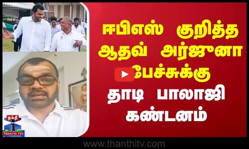 ஈபிஎஸ் குறித்த ஆதவ் அர்ஜுனா பேச்சுக்கு தாடி பாலாஜி கண்டனம்