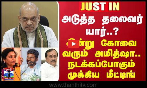 #JUSTIN || அடுத்த தலைவர் யார்..? - இன்று கோவை வரும் அமித்ஷா.. நடக்கப்போகும் முக்கிய மீட்டிங்