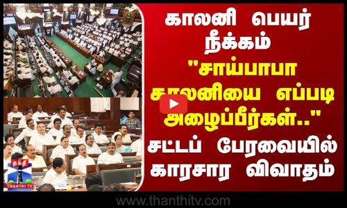 TN Assembly | காலனி பெயர் நீக்கம் -சாய்பாபா காலனியை எப்படி அழைப்பீர்கள்..-சட்டப் பேரவையில் விவாதம்