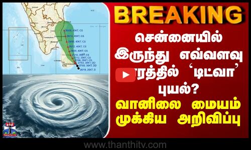 BREAKING || சென்னையிலிருந்து எவ்வளவு தொலைவில் `டிட்வா’ புயல்? - வானிலை மையம் அறிவிப்பு