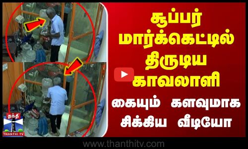 Chennai Theft | சூப்பர் மார்க்கெட்டில் திருடிய காவலாளி | கையும் களவுமாக சிக்கிய பரபரப்பு வீடியோ