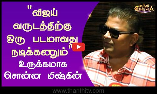 விஜய் வருடத்திற்கு ஒரு படமாவது நடிக்க வேண்டும் - உருக்கமாக சொன்ன மிஷ்கின்