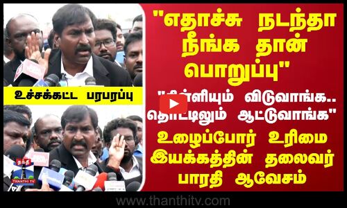 எதாச்சு நடந்தா  நீங்க தான் பொறுப்பு உழைப்போர் உரிமை இயக்கத்தின் தலைவர் பாரதி