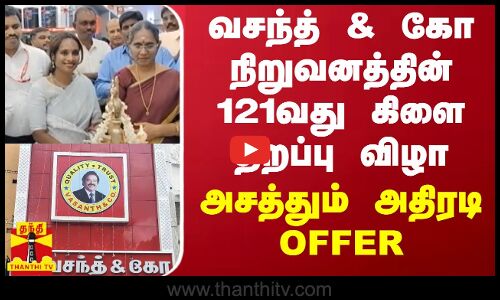 வசந்த் & கோ நிறுவனத்தின் 121வது கிளை திறப்பு விழா.. அசத்தும் அதிரடி OFFER