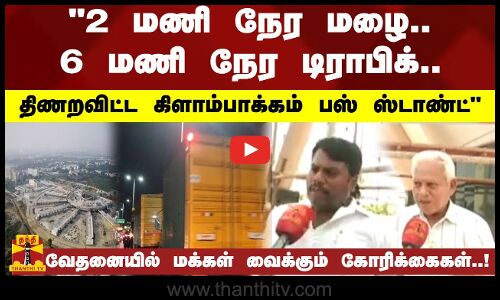 2 மணி நேர மழை,6 மணி நேர டிராபிக்-திணறவிட்ட கிளாம்பாக்கம் பஸ் ஸ்டாண்ட்-