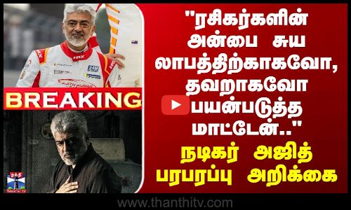 ரசிகர்களின் அன்பை சுய லாபத்திற்காகவோம், தவறாகவோ பயன்படுத்த மாட்டேன்.. - நடிகர் அஜித்