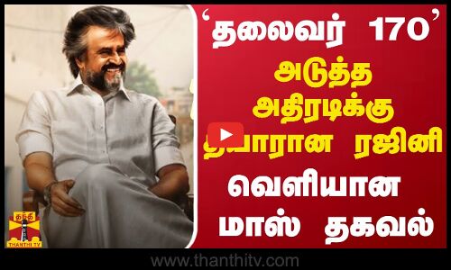 தலைவர் 170... அடுத்த அதிரடிக்கு தயாரான ரஜினி - வெளியான மாஸ் தகவல்