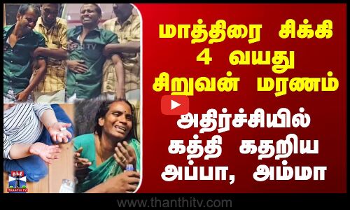 மாத்திரை சிக்கி 4 வயது சிறுவன் மரணம் - அதிர்ச்சியில் கத்தி கதறிய அப்பா, அம்மா