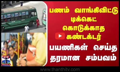 பணம் வாங்கிவிட்டு டிக்கெட் கொடுக்காத கண்டக்டர் - பயணிகள் செய்த தரமான சம்பவம்