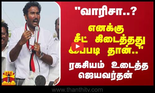 வாரிசா..? எனக்கு சீட் கிடைத்தது இப்படி தான்.. - ரகசியம் உடைத்த ஜெயவர்தன்
