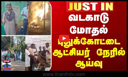 வடகாடு மோதல் - புதுக்கோட்டை ஆட்சியர் நேரில் ஆய்வு