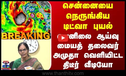 Ditwah Cyclone | நெருங்கிய டிட்வா புயல் - வானிலை ஆய்வு மையத் தலைவர் அமுதா வெளியிட்ட திடீர் வீடியோ