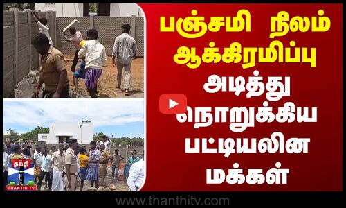 பஞ்சமி நிலம் ஆக்கிரமிப்பு - அடித்து நொறுக்கிய பட்டியலின மக்கள்