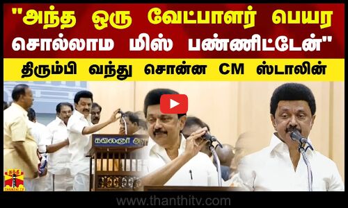 அந்த ஒரு வேட்பாளர் பெயர சொல்லாம மிஸ் பண்ணிட்டேன் - திரும்பி வந்து சொன்ன CM ஸ்டாலின்