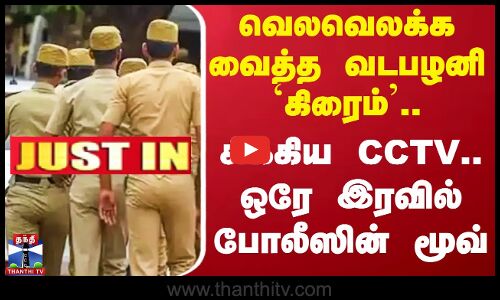 வெலவெலக்க வைத்த வடபழனி `கிரைம்’.. சிக்கிய CCTV.. ஒரே இரவில் போலீஸின் மூவ்