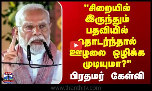 சிறையில் இருந்தும் பதவியில் தொடர்ந்தால் ஊழலை ஒழிக்க முடியுமா? - பிரதமர் கேள்வி