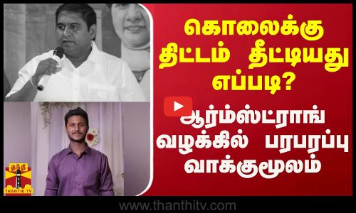 கொலைக்கு திட்டம் தீட்டியது எப்படி? - ஆர்ம்ஸ்ட்ராங் வழக்கில் பரபரப்பு வாக்குமூலம் | BSP Armstrong