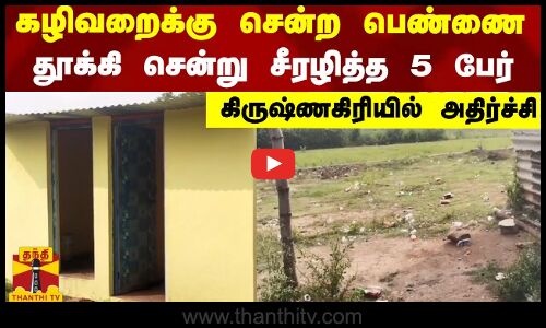 கழிவறைக்கு சென்ற பெண்ணை தூக்கி சென்று சீரழித்த 5 பேர் - கிருஷ்ணகிரியில் அதிர்ச்சி